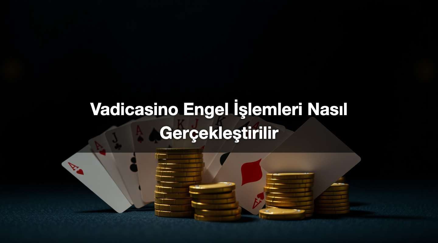 Vadicasino Engel İşlemleri Nasıl Gerçekleştirilir